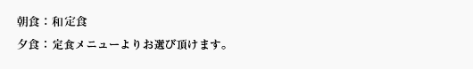 朝食：バイキング形式 夕食：メニュー形式