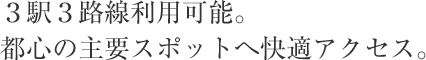 3駅3路線利用可能。都心の主要スポットへ快適アクセス。