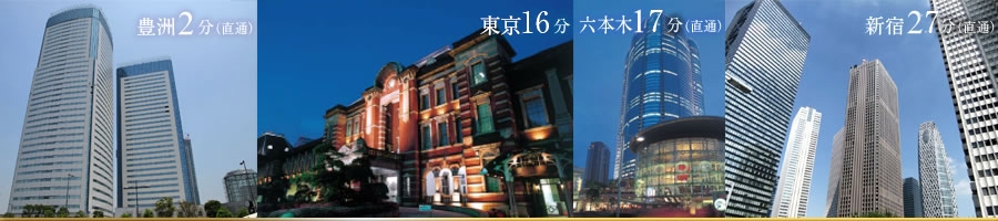 豊洲2分（直通）／東京16分／六本木17分（直通）／新宿27分（直通）